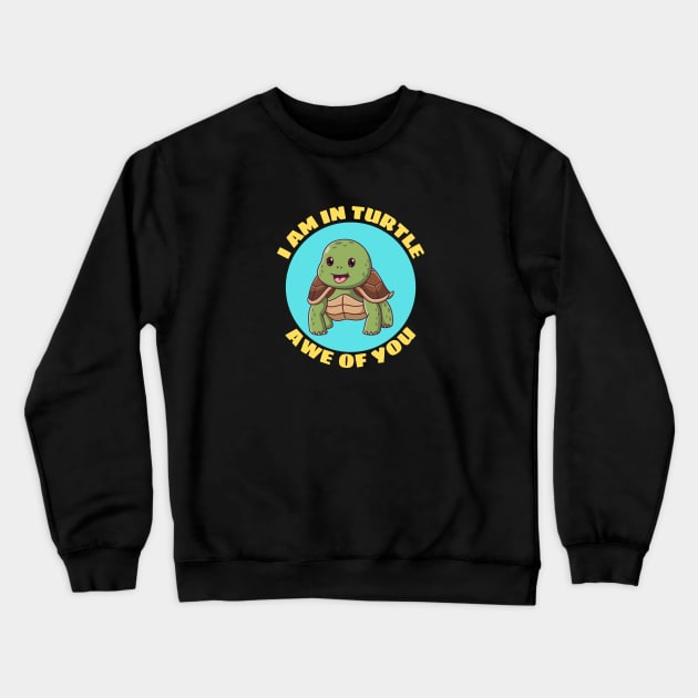 I Am In Turtle Awe Of You | Turtle Pun Crewneck Sweatshirt by Allthingspunny